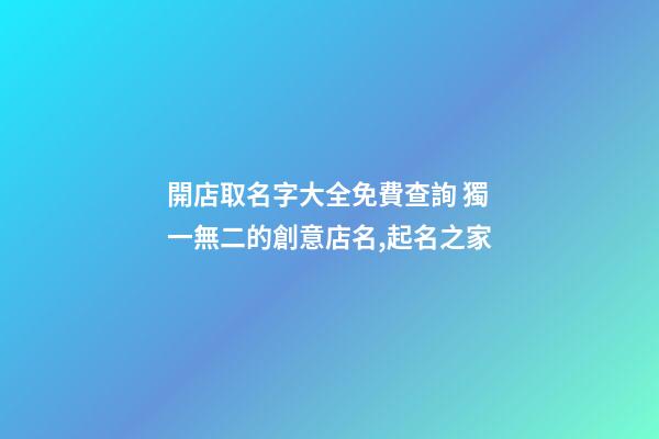 開店取名字大全免費查詢 獨一無二的創意店名,起名之家-第1張-店鋪起名-玄機派